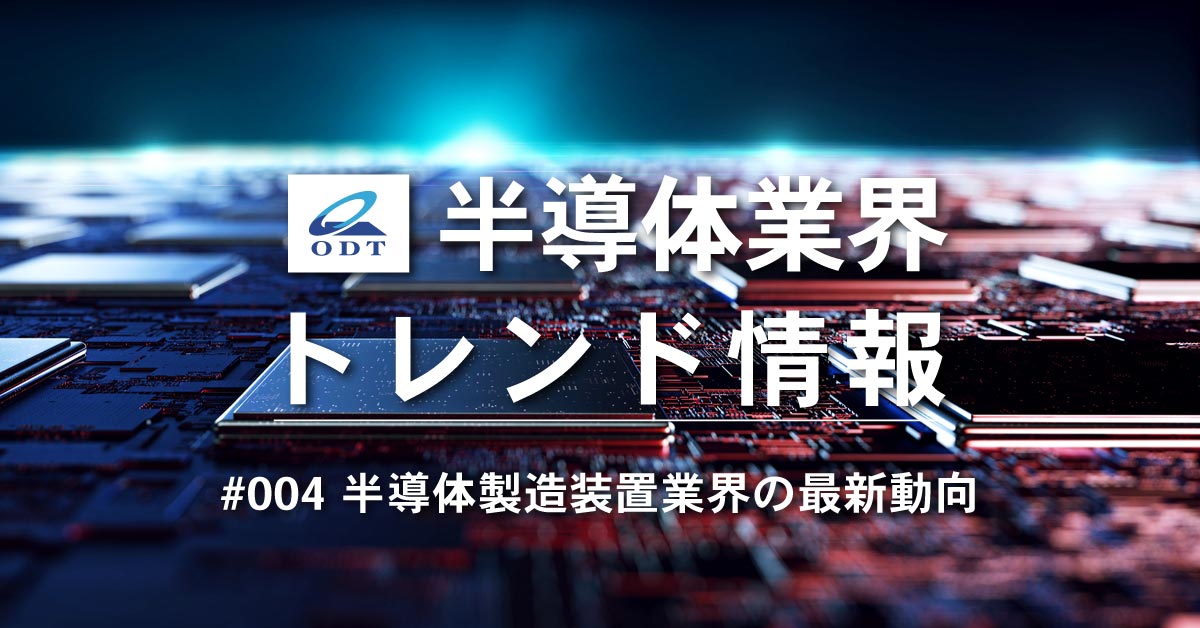 業界トレンド情報 第四弾『半導体製造装置業界の最新動向』
