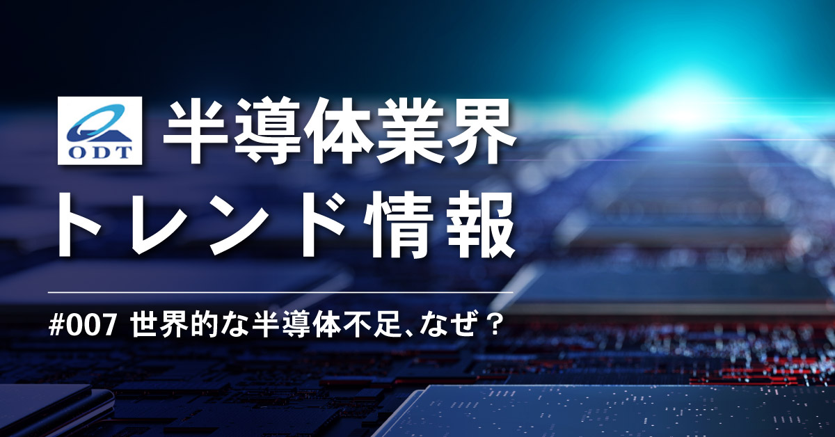 業界トレンド情報 第七弾『世界的な半導体不足、何故!?』